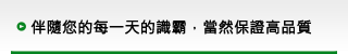 伴隨您每一天的識霸, 當然保證高品質
